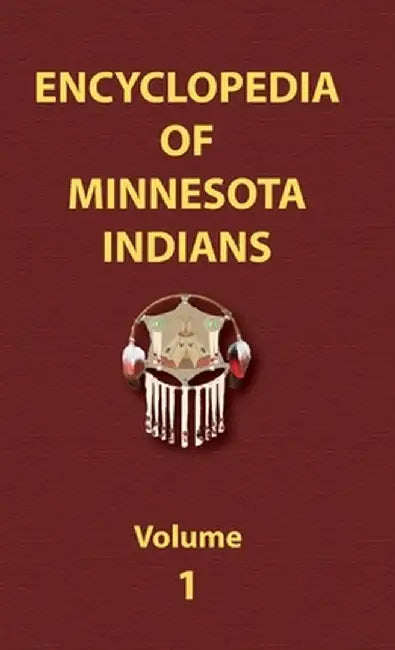 Encyclopedia of Minnesota Indians (Volume One) by Donald Ricky