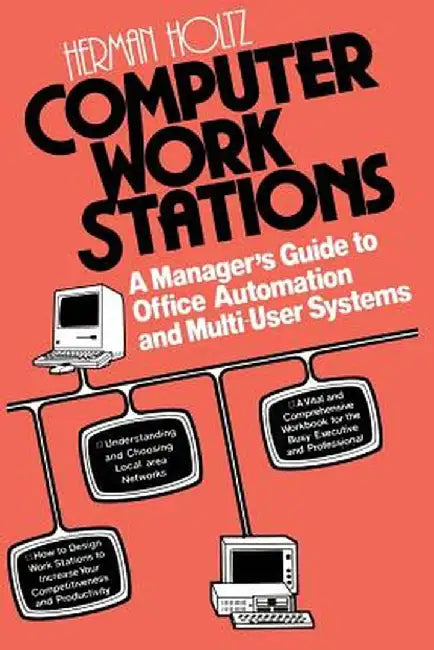Computer Work Stations: A Manager S Guide to Office Automation and Multi-User Systems by Herman R. Holtz