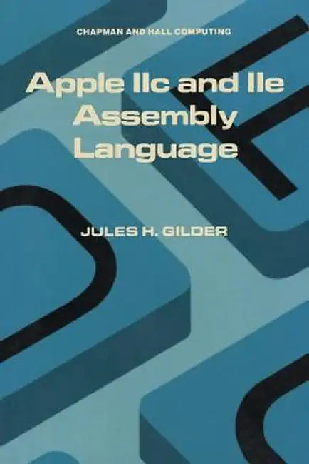 Apple IIc and IIe Assembly Language by Jules H. Gilder