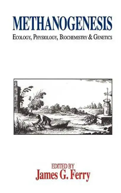 Methanogenesis: Ecology, Physiology, Biochemistry & Genetics by James G. Ferry