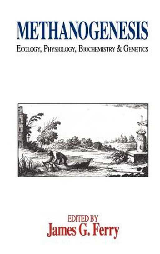Methanogenesis: Ecology, Physiology, Biochemistry & Genetics by James G. Ferry