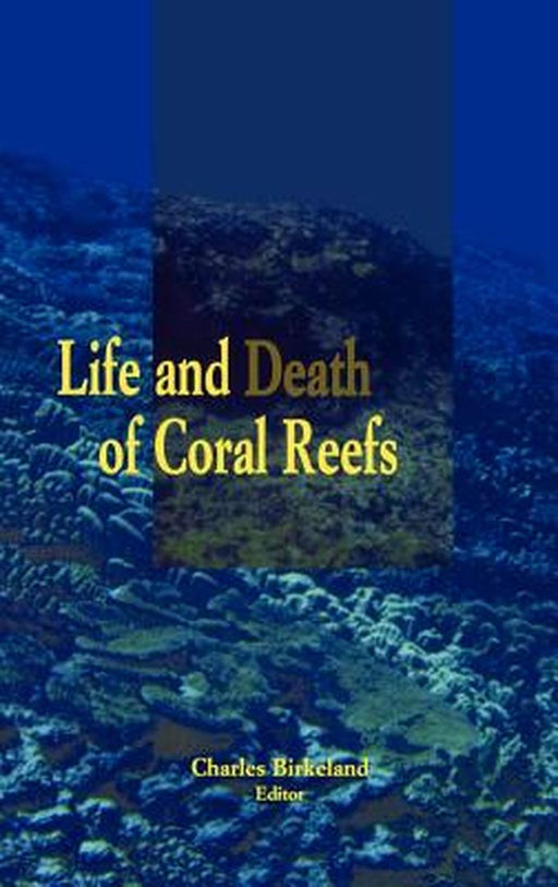 Life and Death of Coral Reefs by Charles Birkeland