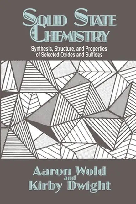 Solid State Chemistry: Synthesis, Structure, and Properties of Selected Oxides and Sulfides by Aaron Wold