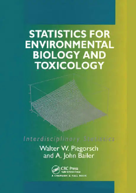 Statistics for Environmental Biology and Toxicology by Bailer A. John
