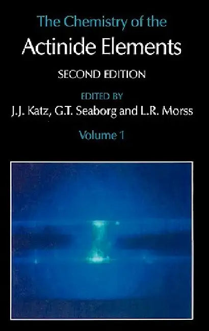 The Chemistry of the Actinide Elements: Volume 1 by J. J. Katz, G. T. Seaborg, L. R. Morss
