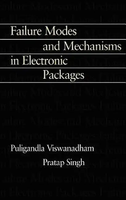Failure Modes and Mechanisms in Electronic Packages by P. Singh