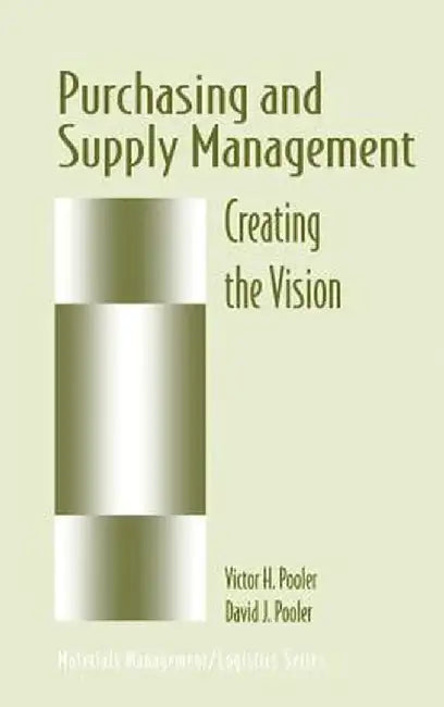 Purchasing and Supply Management: Creating the Vision by David J. Pooler