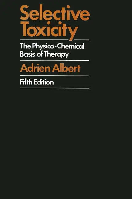 Selective Toxicity: The physico-chemical basis of therapy by Adrien Albert
