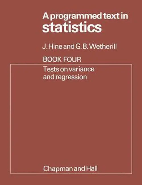 A Programmed Text in Statistics Book 4: Tests on Variance and Regression by J. Hine