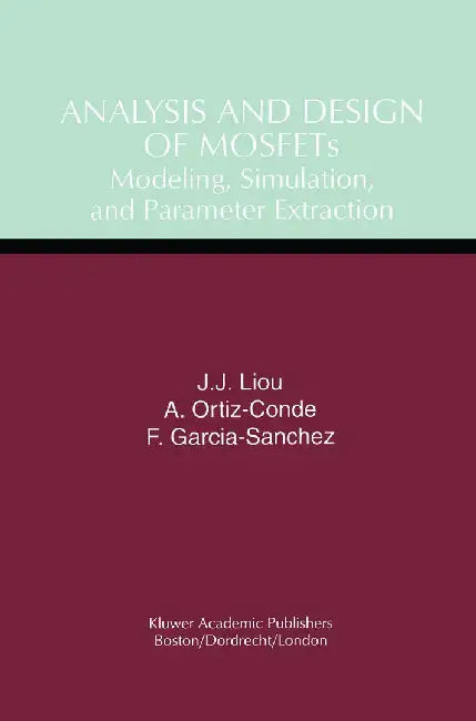 Analysis and Design of Mosfets: Modeling, Simulation, and Parameter Extraction by Juin Jei Liou