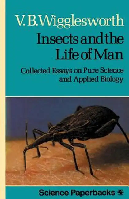 Insects and the Life of Man: Collected Essays on Pure Science and Applied Biology by V. B. Wigglesworth