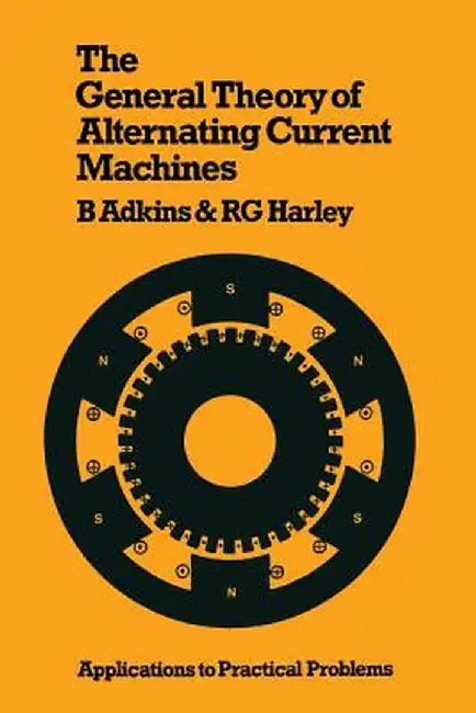 The General Theory of Alternating Current Machines: Application to Practical Problems by B. Adkins