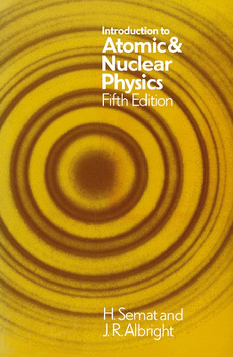 Introduction to Atomic and Nuclear Physics: 5th Edition by Henry Semat