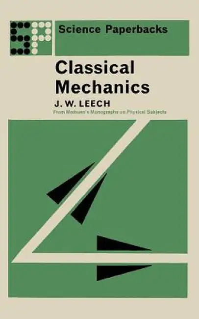 Classical Mechanics: Methuen's Monographs on Physical Subjects by J. W. Leech