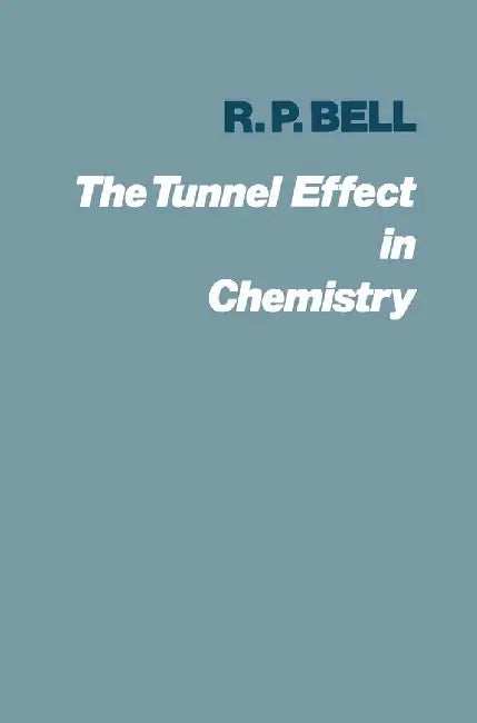The Tunnel Effect in Chemistry by Ronald Percy Bell
