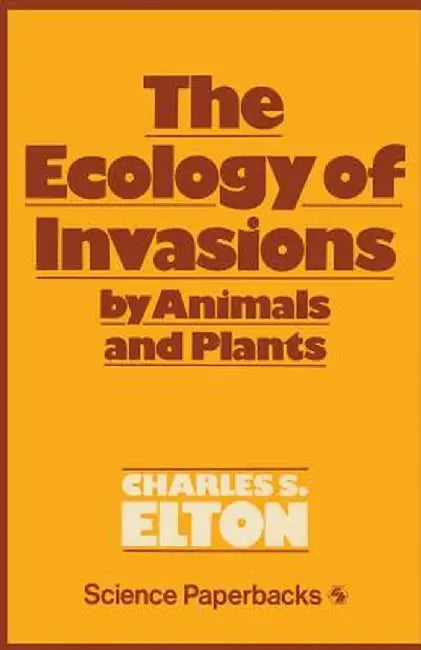 Ecology of Invasions by Animals and Plants by C. S. Elton