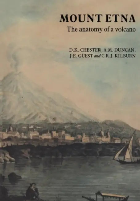 Mount Etna: The Anatomy of a Volcano by D. K. Chester, A. M. Duncan, J. E. Guest