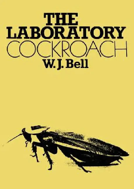 The Laboratory Cockroach: Experiments in Cockroach Anatomy, Physiology and Behavior by W. J. Bell