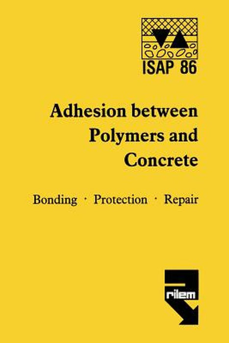 Adhesion Between Polymers and Concrete / Adhésion Entre Polymères Et Béton: Bonding - Protection - Repair / Revêtement - Protection - Réparation by H. R. Sasse