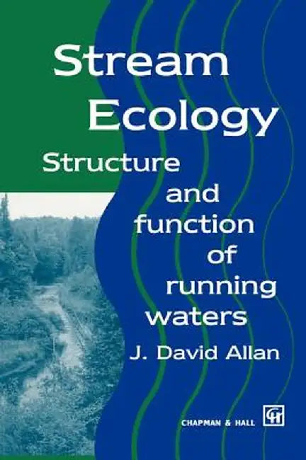 Stream Ecology: Structure and Function of Running Waters by J. David Allan