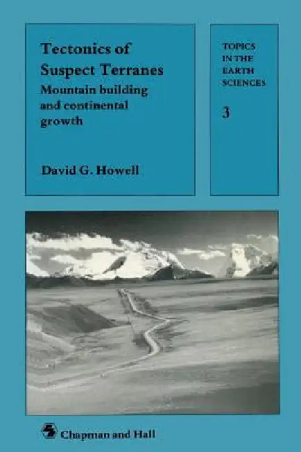 Tectonics of Suspect Terranes: Mountain Building and Continental Growth by David G. Howell