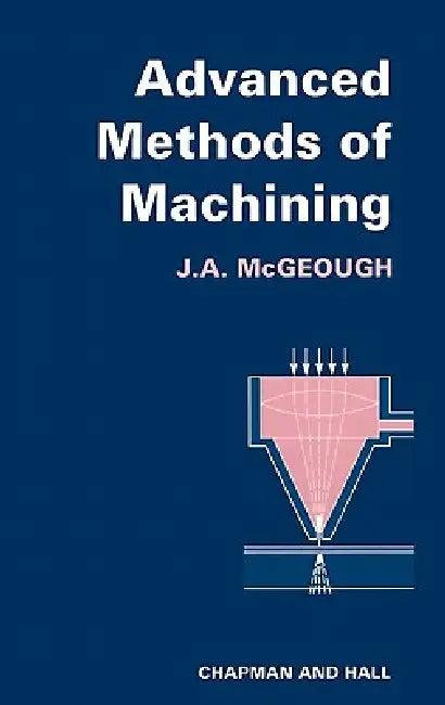 Advanced Methods of Machining by J. a. McGeough