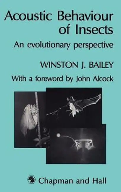 Acoustic Behaviour of Insects: An Evolutionary Perspective by W. Bailey