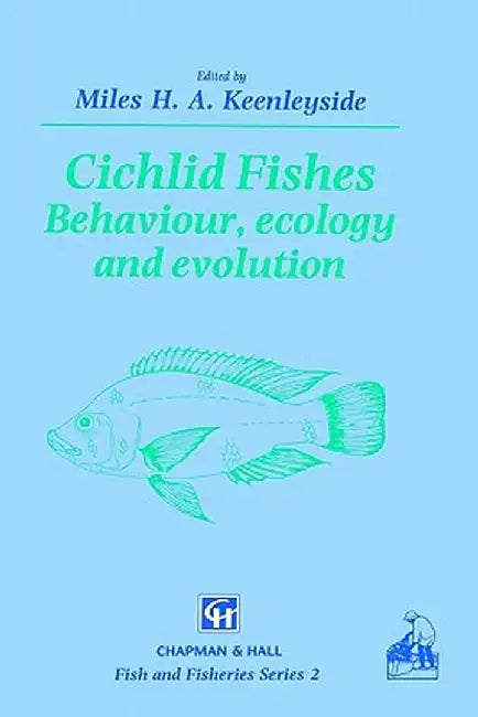 Cichlid Fishes: Behaviour, Ecology and Evolution by M. H. Keenleyside