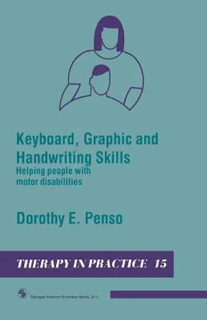 Keyboard, Graphic and Handwriting Skills: Helping People with Motor Disabilities by Dorothy E. Penso