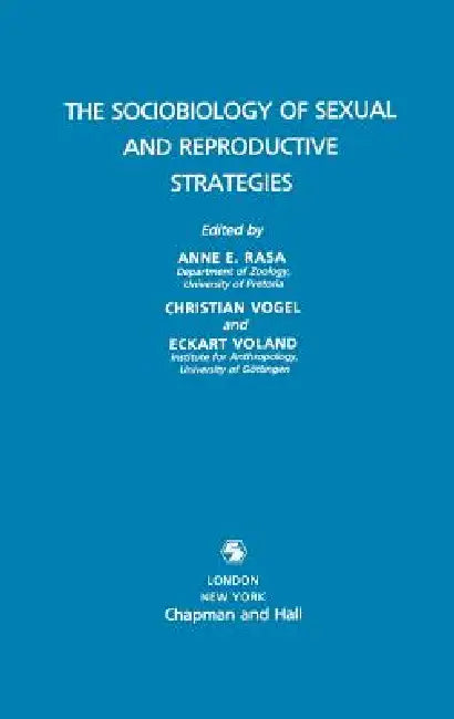 Sociobiology of Sexual and Reproductive Strategies by A. E. Rasa, C. Vogel, E. Voland