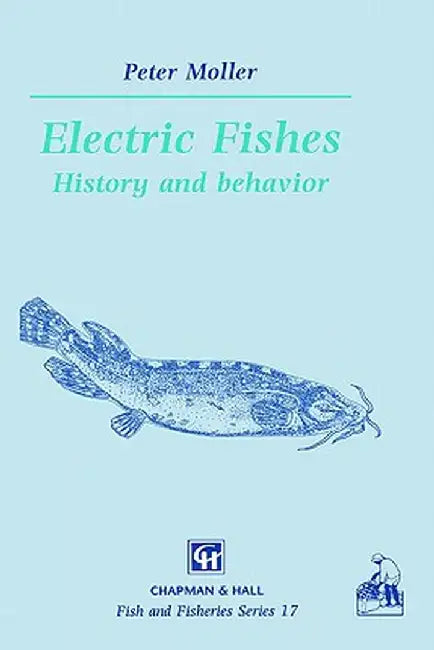 Electric Fishes: History and Behavior by P. Moller