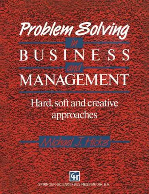 Problem Solving in Business and Management: Hard, Soft and Creative Approaches by Michael J. Hicks