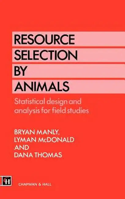 Resource Selection by Animals: Statistical Design and Analysis for Field Studies by B. B. Manly