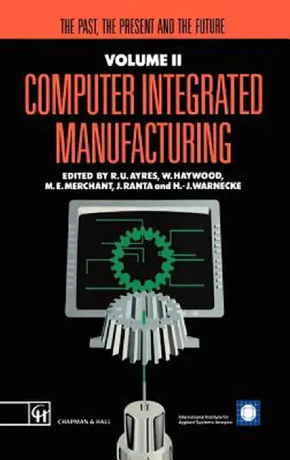 Computer Integrated Manufacturing: The Past, the Present and the Future by R. U. Ayres