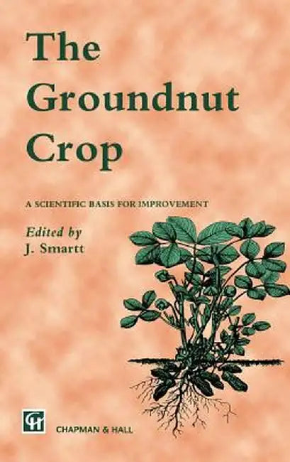 The Groundnut Crop: A Scientific Basis for Improvement by J. Smartt
