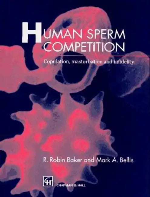 Human Sperm Competition: Copulation, Masturbation and Infidelity by R. R. Baker