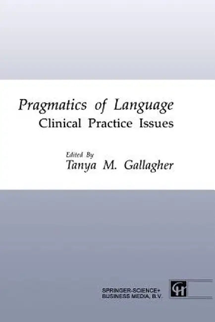 Pragmatics of Language: Clinical Practice Issues by Tanya M. Gallagher