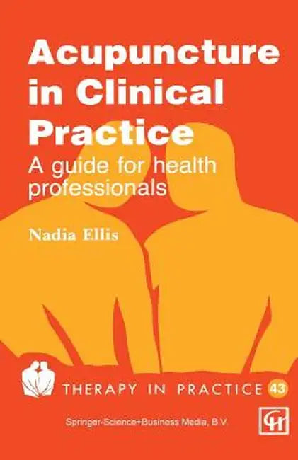 Acupuncture in Clinical Practice: A Guide for Health Professionals by Nadia Ellis