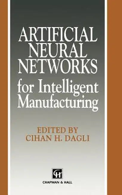 Artificial Neural Networks for Intelligent Manufacturing by C. H. Dagli