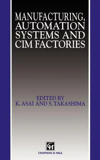 Manufacturing, Automation Systems and CIM Factories by K. Asai