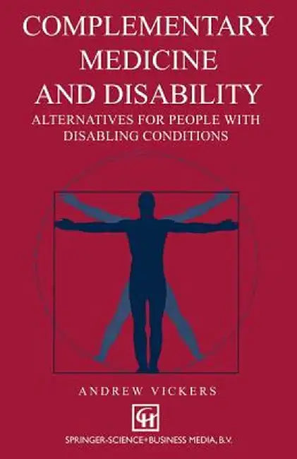 Complementary Medicine and Disability: Alternatives for People with Disabling Conditions by Andrew Vickers