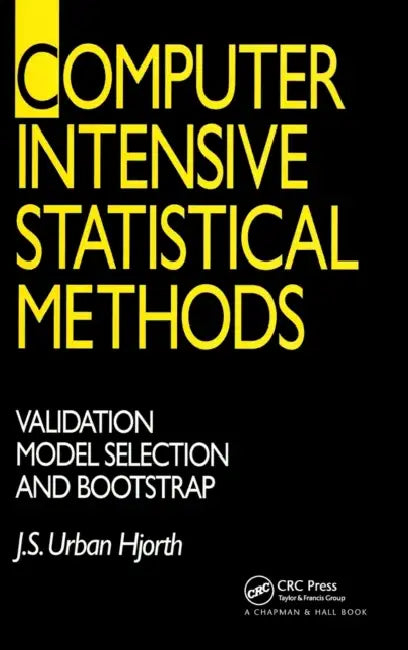 Computer Intensive Statistical Methods: Validation, Model Selection, and Bootstrap by Hjorth J. S. Urban.