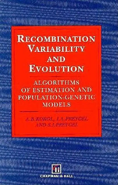 Recombination Variability and Evolution: Algorithms of Estimation and Population-Genetic Models by A. B. Korol