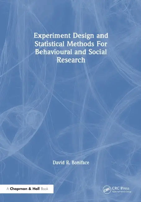 Experiment Design and Statistical Methods for Behavioural and Social Research by David R. Boniface