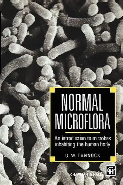 Normal Microflora: An Introduction to Microbes Inhabiting the Human Body by Gerald W. Tannock