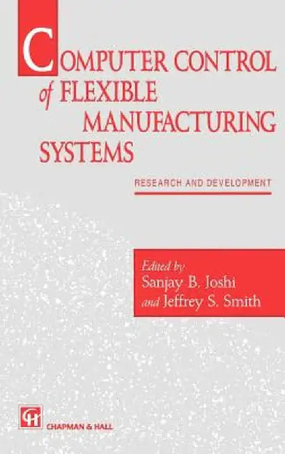 Computer Control of Flexible Manufacturing Systems: Research and Development by S. Joshi