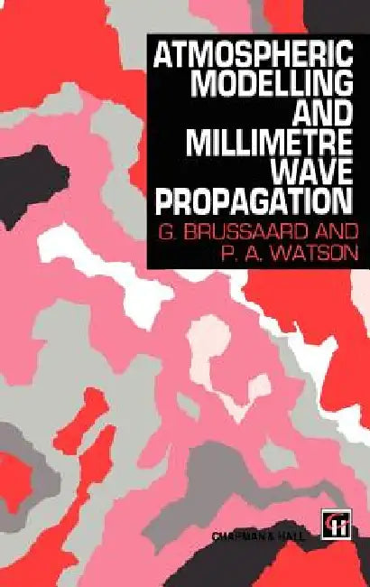 Atmospheric Modelling and Millimetre Wave Propagation by G. Brussaard, P. A. Watson