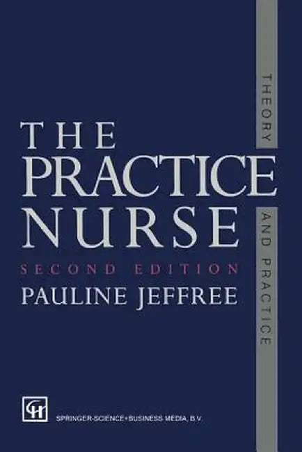 The Practice Nurse: Theory and Practice by P. A. U. L. I. N. E. Jeffree