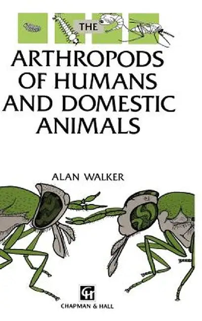 Arthropods of Humans and Domestic Animals: A Guide to Preliminary Identification by A. R. Walker