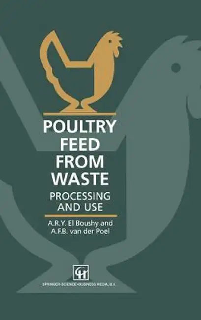 Poultry Feed from Waste: Processing and Use by A. R. Y. El Boushy